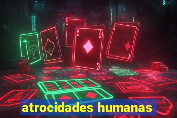 atrocidades humanas